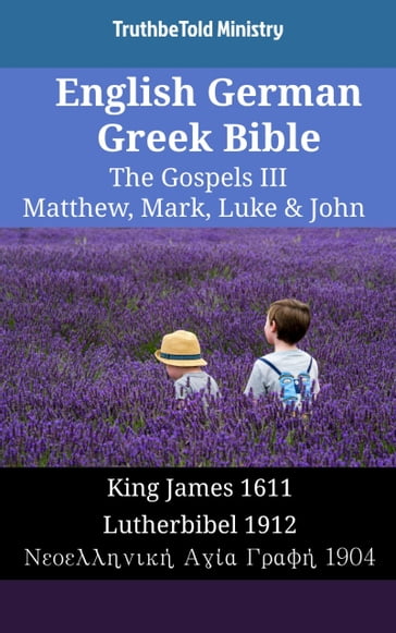 English German Greek Bible - The Gospels III - Matthew, Mark, Luke & John - Truthbetold Ministry