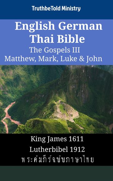 English German Thai Bible - The Gospels III - Matthew, Mark, Luke & John - Truthbetold Ministry