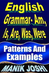 English Grammar- Am, Is, Are, Was, Were: Patterns and Examples