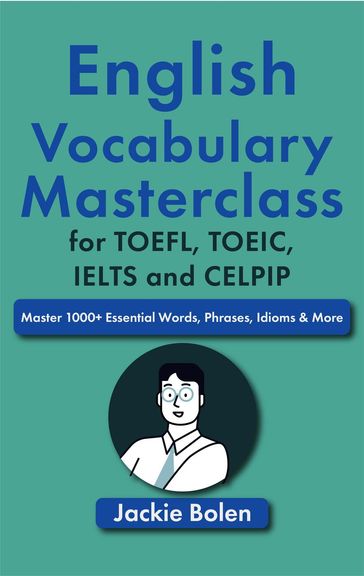 English Vocabulary Masterclass for TOEFL, TOEIC, IELTS and CELPIP: Master 1000+ Essential Words, Phrases, Idioms & More - Jackie Bolen