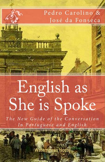 English as She is Spoke: The New Guide of the Conversation in Portuguese and English - Jose da Fonseca - Pedro Carolino