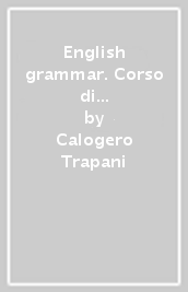 English grammar. Corso di grammatica inglese graduale a livello elementare-intermedio. Con esercizi, indice analitico e glossario dei termini logico-grammaticali