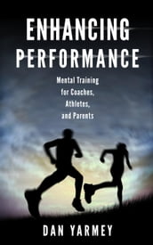 Enhancing Performance: Mental Training for Coaches, Athletes, and Parents