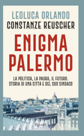 Enigma Palermo. La politica, la paura, il futuro. Storia di una città e del suo sindaco