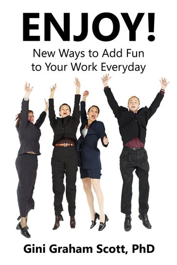 Enjoy: New Ways to Add Fun to Your Work Everyday - PhD Gini Graham Scott