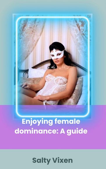 Enjoying female dominance: A guide - Salty Vixen