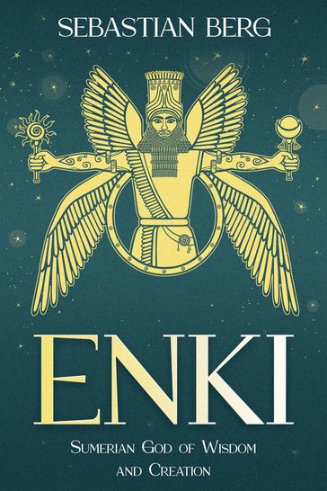 Enki: Sumerian God of Wisdom and Creation - Sebastian Berg