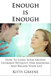 Enough is Enough: How To Leave Your Abusive Husband Without Him Knowing and Regain Your Life