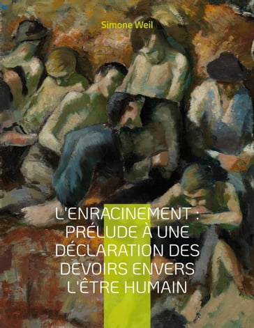 L'Enracinement : Prélude à une déclaration des devoirs envers l'être humain - Simone Weil
