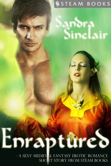 Enraptured - A Sexy Medieval Fantasy Erotic Romance Short Story from Steam Books - Sandra Sinclair - Steam Books
