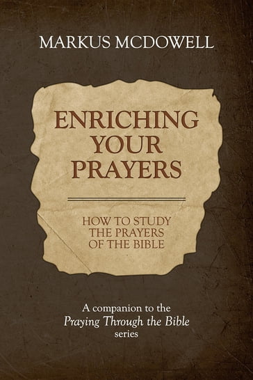 Enriching Your Prayers: How to Study the Prayers of the Bible - Markus McDowell