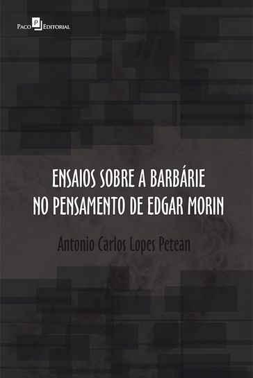 Ensaios sobre a barbárie no pensamento de Edgar Morin - Antonio Carlos Lopes Petean