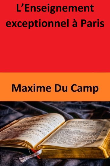 L'Enseignement exceptionnel à Paris - Maxime Du Camp