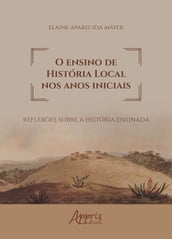 O Ensino de História Local nos Anos Iniciais: Reflexões sobre a História Ensinada