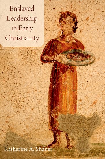 Enslaved Leadership in Early Christianity - Dr. Katherine A. Shaner