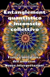 Entanglement quantistico e inconscio collettivo. Fisica e metafisica dell universo. Nuove interpretazioni.