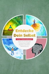 Entdecke Dein Selbst - 4 in 1 Sammelband: Seelische Archetypen Selbstfindung Inneres Kind heilen Resilienz trainieren