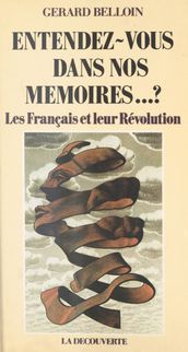 Entendez-vous dans nos mémoires...? Les Français et leur Révolution