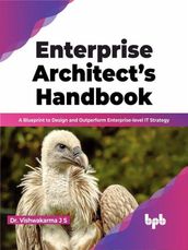 Enterprise Architect s Handbook: A Blueprint to Design and Outperform Enterprise-level IT Strategy (English Edition)