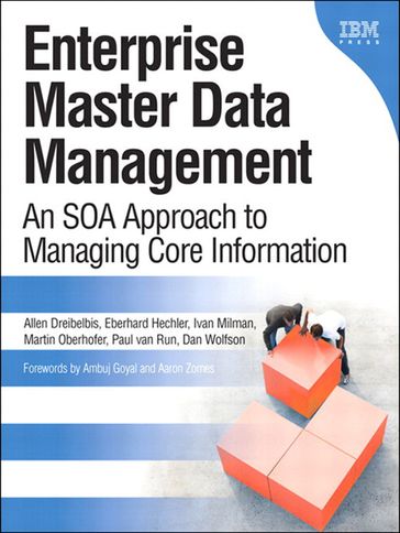 Enterprise Master Data Management: An SOA Approach to Managing Core Information - Allen Dreibelbis - Eberhard Hechler - Ivan Milman - Martin Oberhofer - Paul van Run - Dan Wolfson