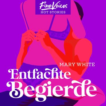 Entfachte Begierde (ungekürzt) - Mary White