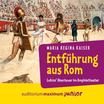 Entführung aus Rom - Lukios' Abenteuer im Amphitheater (Ungekürzt) - Maria Regina Kaiser