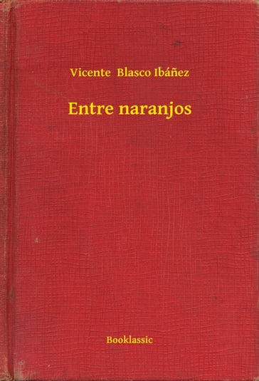 Entre naranjos - Vicente Blasco Ibanez