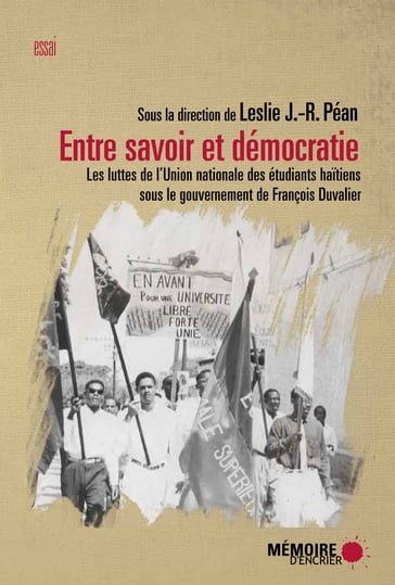 Entre savoir et démocratie. Les luttes de l'Union nationale des Étudiants haïtiens sous le gouvernement de François Duvalier - Alexandre Lavaud - Claude Auguste - Claude C. Pierre - Déjean Bélizaire - Eddy Cavé - Ernst Liautaud - Etzer Flavien - Gérard Aubourg - Gérard Campfort - Gérard Jacques Duplessis - Jean Malan - Jean-Claude Cambronne - Leslie J.-R. Péan - PAUL BARON - Paul Pierre-Antoine - Vertus Saint-Louis - Waner Cadet