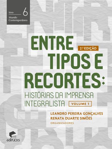 Entre tipos e recortes: histórias da imprensa integralista - Leandro Pereira Gonçalves - Renata Duarte Simões