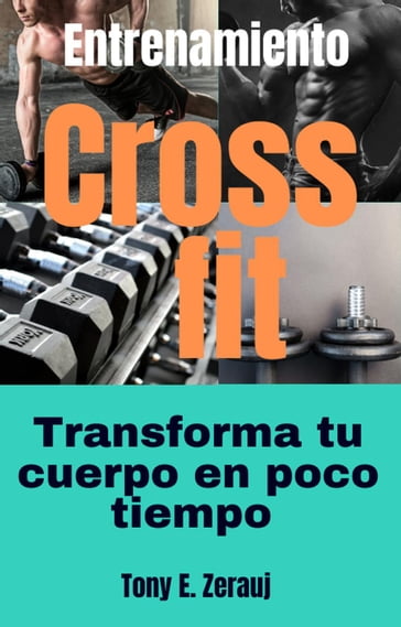 Entrenamiento Crossfit Transforma tu cuerpo en poco tiempo - Tony E. Zerauj - gustavo espinosa juarez