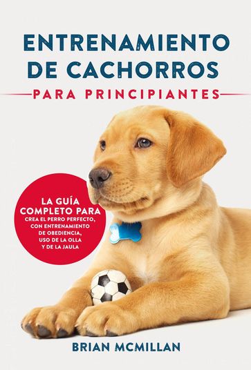 Entrenamiento De Cachorros Para Principiantes - Brian McMillan