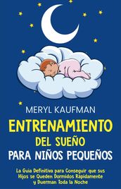 Entrenamiento del sueño para niños pequeños: La guía definitiva para conseguir que sus hijos se queden dormidos rápidamente y duerman toda la noche