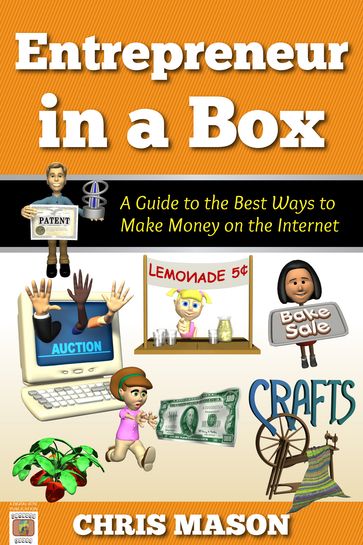 Entrepreneur in a Box A Guide to the Best Ways to Make Money on the Internet - Chris Mason
