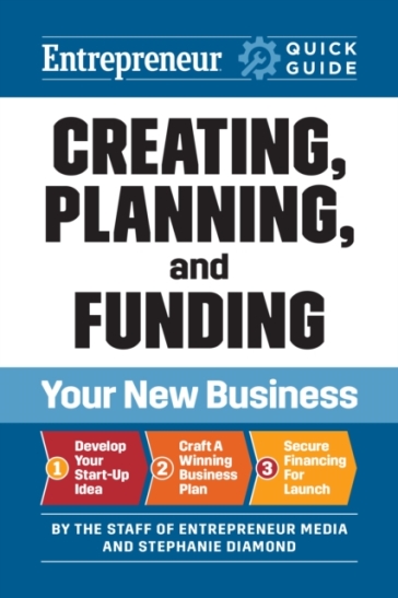 Entrepreneur Quick Guide: Creating, Planning, and Funding Your New Business - The Staff of Entrepreneur Media - Stephanie Diamond