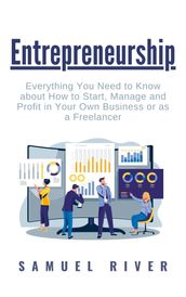 Entrepreneurship: Everything You Need to Know About How to Start, Manage and Profit in Your Own Business or as a Freelancer