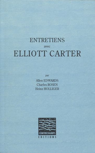 Entretiens avec Elliott Carter - Allen Edwards - Charles Rosen - Elliott Carter - Holliger Heinz