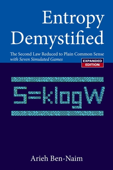 Entropy Demystified: The Second Law Reduced To Plain Common Sense (Revised Edition) - Arieh Ben-Naim