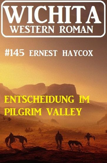 Entscheidung im Pilgrim Valley: Wichita Western Roman 145 - Ernest Haycox