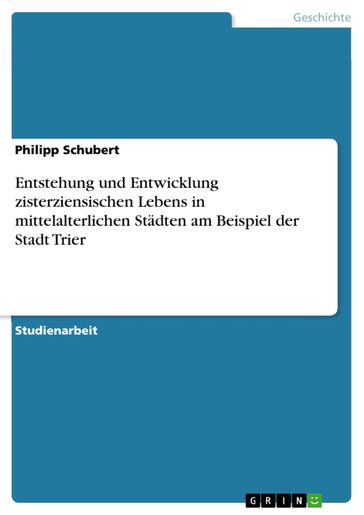 Entstehung und Entwicklung zisterziensischen Lebens in mittelalterlichen Städten am Beispiel der Stadt Trier - Philipp Schubert