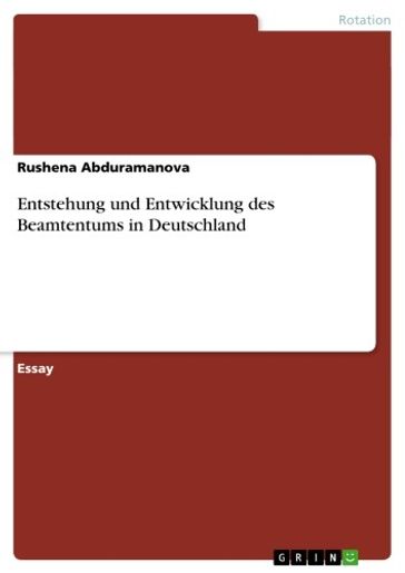 Entstehung und Entwicklung des Beamtentums in Deutschland - Rushena Abduramanova