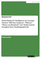 Entwicklung der Titelfiguren aus Lessings Stücken  Miß Sara Sampson ,  Philotas ,  Minna von Barnhelm  und  Emilia Galotti  bezüglich ihrer Handlungsaktivität