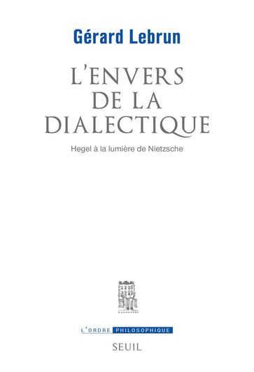 L'Envers de la dialectique. Hegel à la lumière de Nietzsche - Gérard Lebrun