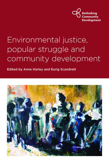 Environmental Justice, Popular Struggle and Community Development - Anne Harley - Eurig Scandrett