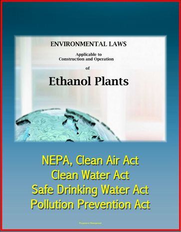Environmental Laws Applicable to Construction and Operation of Ethanol Plants: NEPA, Clean Air Act, Clean Water Act, Safe Drinking Water Act, Pollution Prevention Act - Progressive Management