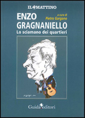 Enzo Gragnaniello. Lo sciamano dei quartieri