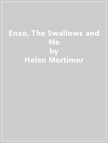 Enzo, The Swallows and Me - Helen Mortimer