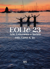 Eoliè 23. Arte, letteratura e società. Felix, Laetus & Joy (2023). Ediz. illustrata