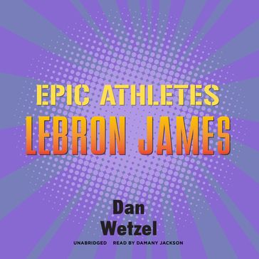 Epic Athletes: LeBron James - Dan Wetzel