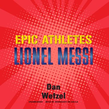 Epic Athletes: Lionel Messi - Dan Wetzel