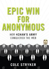 Epic Win for Anonymous: How 4chan s Army Conquered the Web